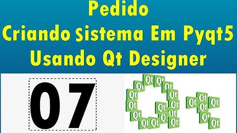 Curso Criando Um Sistema Em PyQt5 Usando QT Designer - 07
