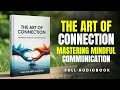 The Art of Connection - Mastering Mindful Communication | Full Audiobook