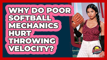 Why Do Poor Softball Mechanics Hurt Throwing Velocity? - Softball Basics and Beyond