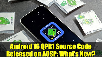 Android 16 QPR1 Source Code Released on AOSP: What