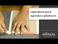 Como fazer Capa dura para cadernos, planners e agendas?