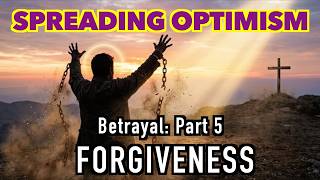 Betrayal Part 5: Forgiveness - SPREADING OPTIMISM