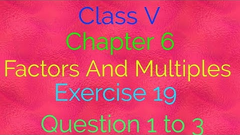 || Class V || Chapter 6|| Factors And Multiples || Exercise 19 ||Que 1 to 3|| Mathematics ||