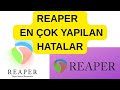REAPER - EN ÇOK YAPILAN HATALAR