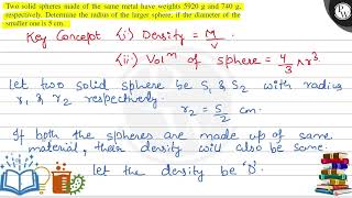 Two solid spheres made of the same metal have weights \( 5920 \mathrm{~g} \) and \( 740 \mathrm{...
