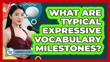 What Are Typical Expressive Vocabulary Milestones? - Communicate Clearly Together