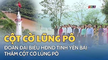 Đoàn đại biểu HĐND tỉnh Yên Bái thăm cột cờ Lũng Pô | THLC