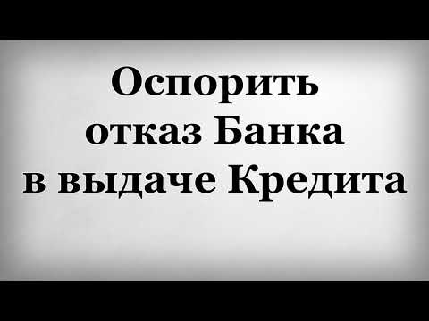 Оспорить отказ банка в выдаче кредита