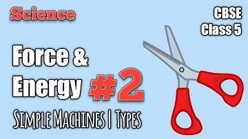 Class 5 | Force and Energy: Part 2 | Simple Machines