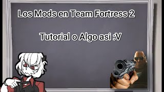 Los Mods en Team Fortress 2 -Tutorial (eso creo xD)-