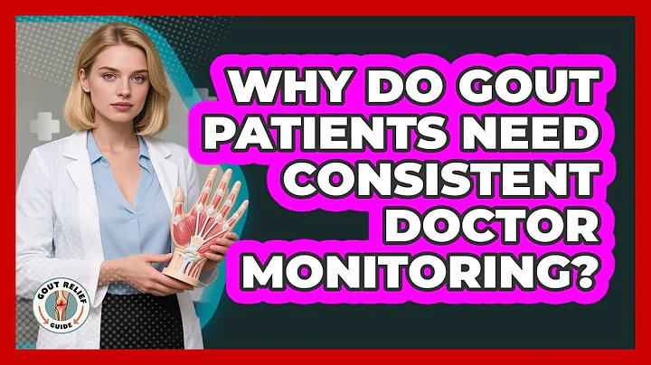Why Do Gout Patients Need Consistent Doctor Monitoring?