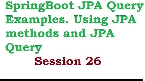 Spring Boot JPA Query Examples. Using JPA  methods and JPA Query  Part4      Session 26