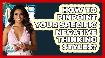 How To Pinpoint Your Specific Negative Thinking Styles?