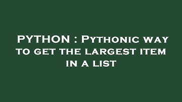 PYTHON : Pythonic way to get the largest item in a list
