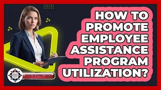 How to Promote Employee Assistance Program Utilization?