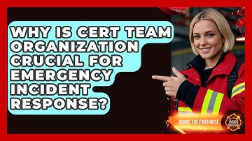 Why Is CERT Team Organization Crucial For Emergency Incident Response? - Inside the Firehouse