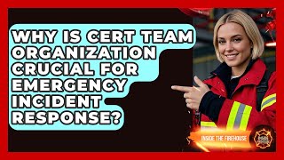 Why Is CERT Team Organization Crucial For Emergency Incident Response? - Inside the Firehouse