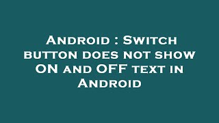 Android : Switch button does not show ON and OFF text in Android