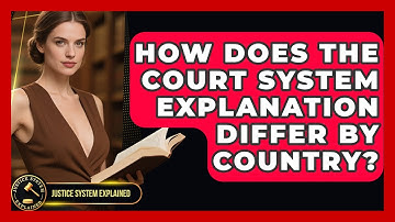 How Does the Court System Explanation Differ by Country? - Justice System Explained
