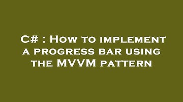 C# : How to implement a progress bar using the MVVM pattern