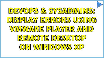 DevOps & SysAdmins: Display errors using VMWare Player and Remote Desktop on Windows XP