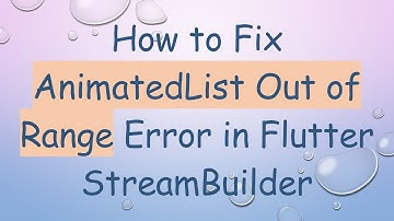 How to Fix AnimatedList Out of Range Error in Flutter StreamBuilder