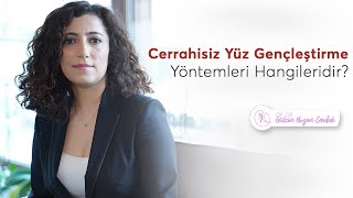 Cerrahisiz Yüz Gençleştirme Yöntemleri Nelerdir?