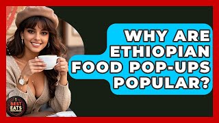 Why Are Ethiopian Food Pop-Ups Popular - Best Eats Worldwide