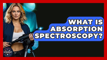 What Is Absorption Spectroscopy? - Astronomy Made Simple