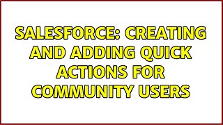Salesforce: Creating and Adding quick actions for community Users