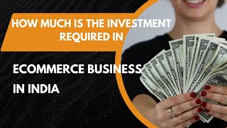 How much is the Investment Required in eCommerce Business? | eCommerce for the World
