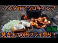 パンダTCでソロキャンプ 焚き火で0円フライ祭り後編