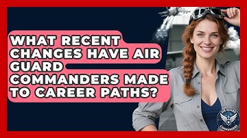 What Recent Changes Have Air Guard Commanders Made to Career Paths? - Air Guard Commanders