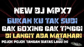 NEW DJ MPX7 TERBARU 2023 DILANGIT ADA MATAHARI X BUKAN TAK SUDI FULL BOXING DISCO JDM DUTCH ENGKOLLL