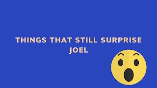 What Still Surprises Joel?