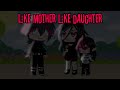 Like mother like daughter || Gacha club meme ||