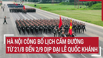 Hà Nội công bố lịch cấm đường từ 21/8 đến 2/9 để phục vụ đại lễ Quốc khánh