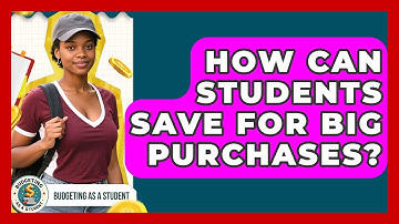 How Can Students Save For Big Purchases? - Budgeting as a Student