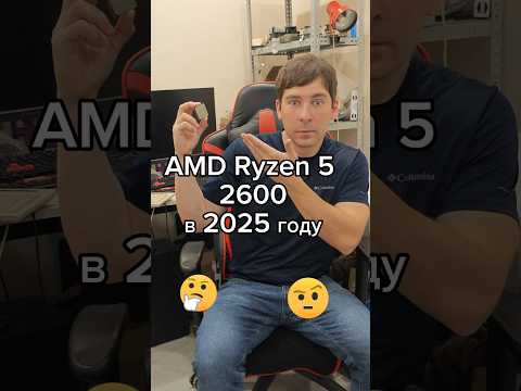 AMD Ryzen 5 2600 в 2025 году?