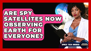 Are Spy Satellites Now Observing Earth For Everyone? - Space Tech Insider