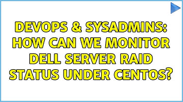 DevOps & SysAdmins: How can we monitor Dell server RAID status under Centos? (3 Solutions!!)