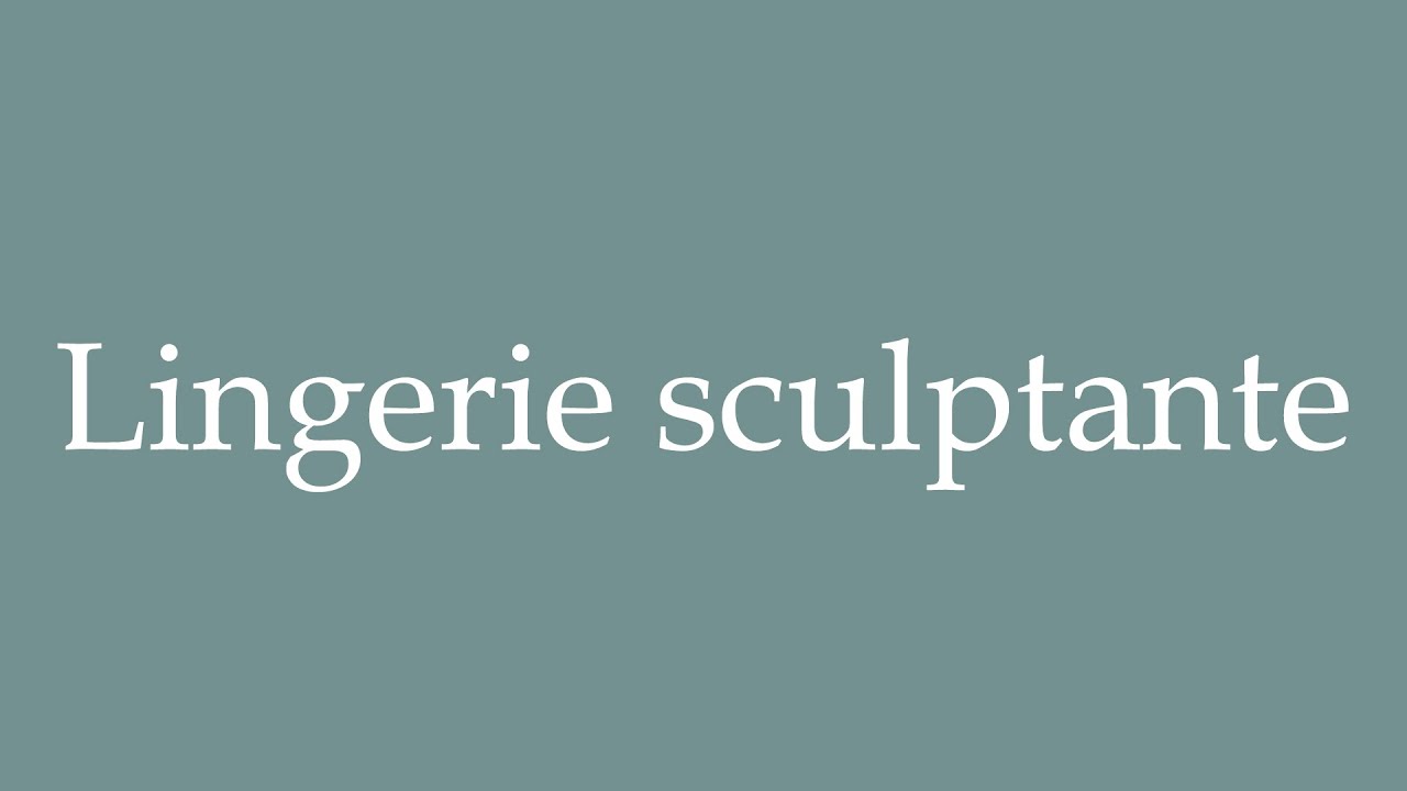 How to Pronounce ''Lingerie sculptante'' (Sculpting lingerie) Correctly