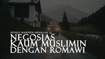 NEGOSIASI KAUM MUSLIMIN DENGAN ROMAWI - Ustadz Maududi Abdullah, Lc