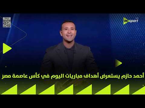 24/7 - أحمد حازم يستعرض أهداف مباريات اليوم في كأس عاصمة مصر