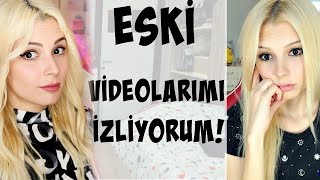 ESKİ VİDEOLARIMI İZLİYORUM !