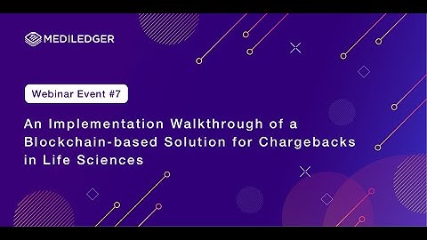 MediLedger Webinar #7: An Implementation of a Blockchain-based Solution for Pharma Chargebacks