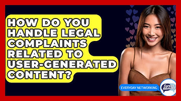 How Do You Handle Legal Complaints Related To User-generated Content? - Everyday-Networking