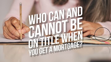Who CAN and CANNOT Be On Title When You Get A Mortgage?