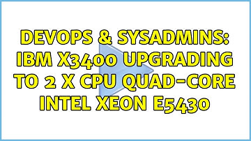 DevOps & SysAdmins: IBM x3400 upgrading to 2 x CPU Quad-Core Intel Xeon E5430 (2 Solutions!!)