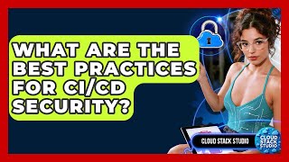 What Are The Best Practices For CI/CD Security? - Cloud Stack Studio
